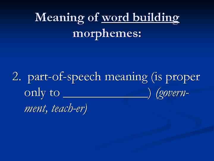 Meaning of word building morphemes: 2. part-of-speech meaning (is proper only to _______) (government,