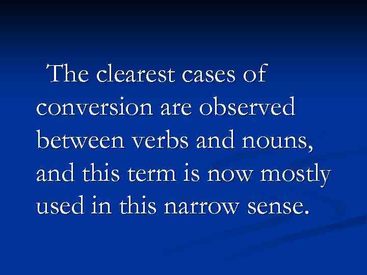 The clearest cases of conversion are observed between verbs and nouns, and this term