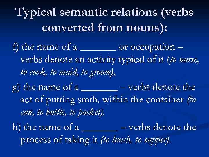 Typical semantic relations (verbs converted from nouns): f) the name of a _______ or