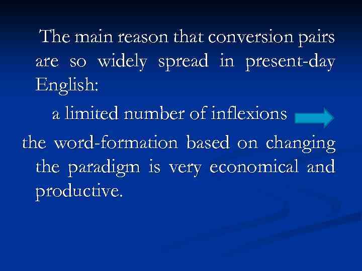 The main reason that conversion pairs are so widely spread in present-day English: a