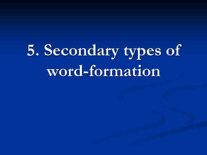 5. Secondary types of word-formation 