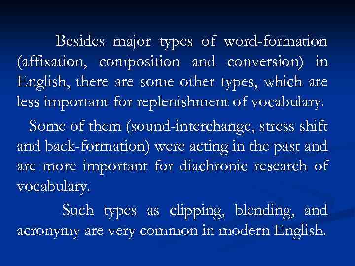 Besides major types of word-formation (affixation, composition and conversion) in English, there are some