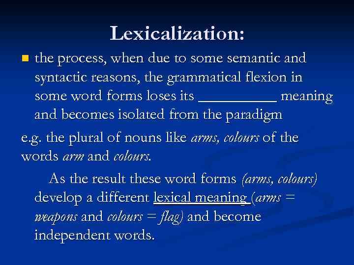 Lexicalization: the process, when due to some semantic and syntactic reasons, the grammatical flexion