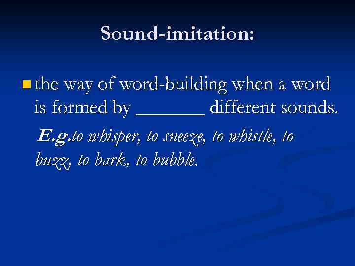 Sound-imitation: n the way of word-building when a word is formed by _______ different