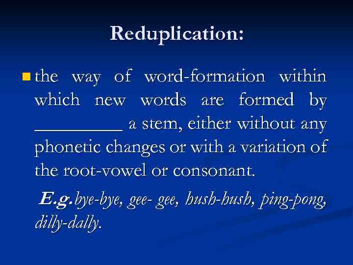 Reduplication: n the way of word-formation within which new words are formed by _____