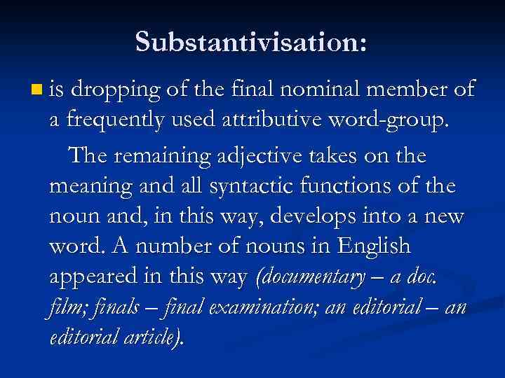 Substantivisation: n is dropping of the final nominal member of a frequently used attributive