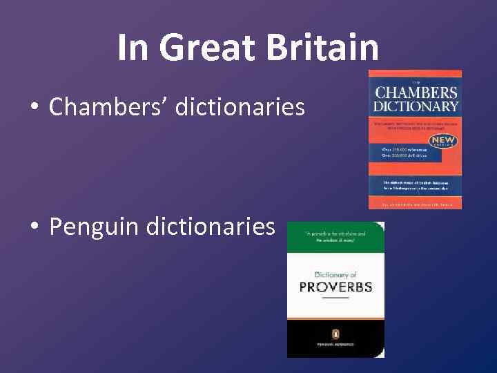 In Great Britain • Chambers’ dictionaries • Penguin dictionaries 