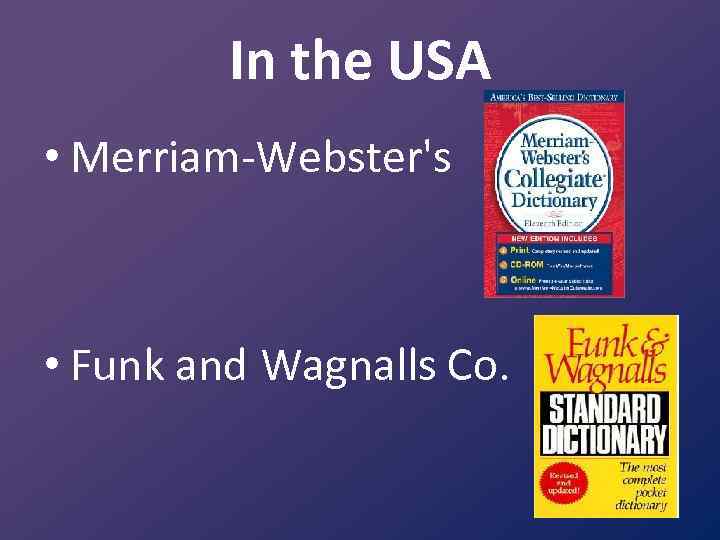 In the USA • Merriam Webster's • Funk and Wagnalls Co. 