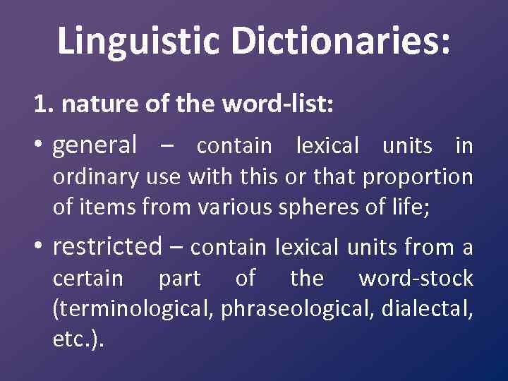 Linguistic Dictionaries: 1. nature of the word-list: • general – contain lexical units in
