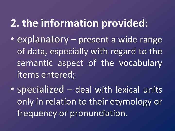 2. the information provided: • explanatory – present a wide range of data, especially