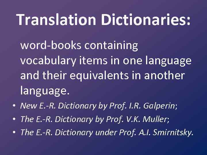 Translation Dictionaries: word books containing vocabulary items in one language and their equivalents in