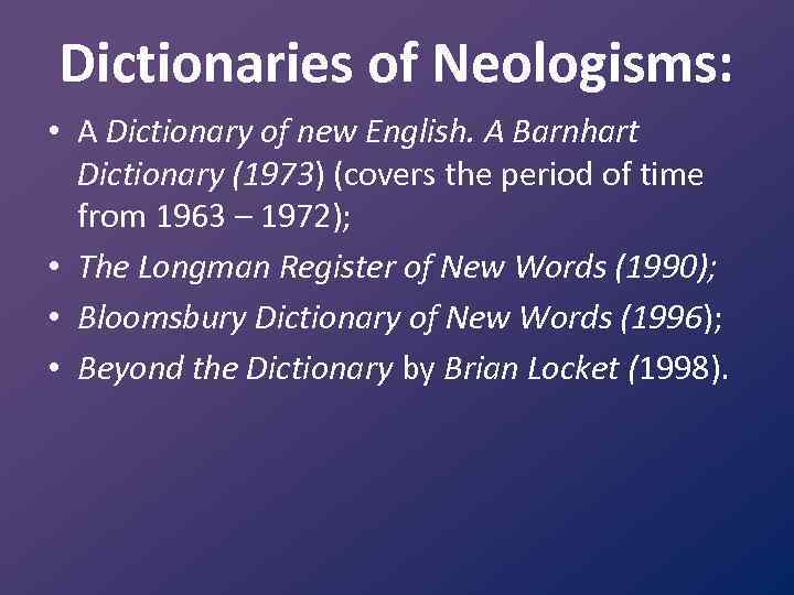 Dictionaries of Neologisms: • A Dictionary of new English. A Barnhart Dictionary (1973) (covers