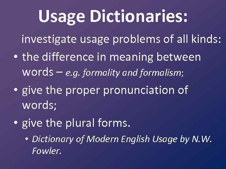 Usage Dictionaries: investigate usage problems of all kinds: • the difference in meaning between