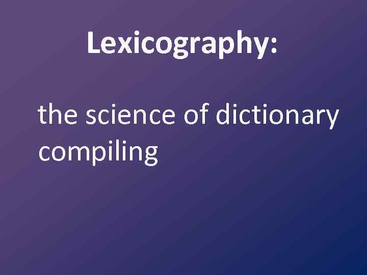 Lexicography: the science of dictionary compiling 