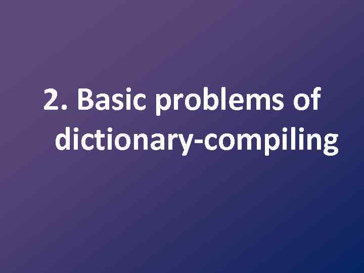 2. Basic problems of dictionary-compiling 