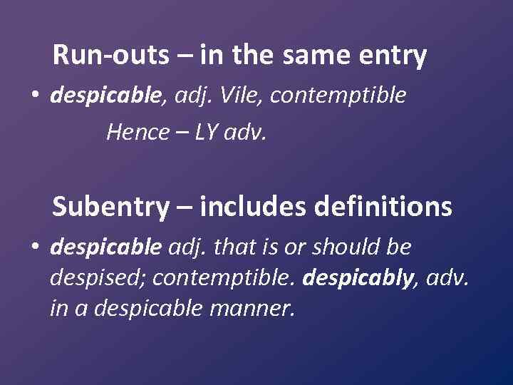 Run-outs – in the same entry • despicable, adj. Vile, contemptible Hence – LY