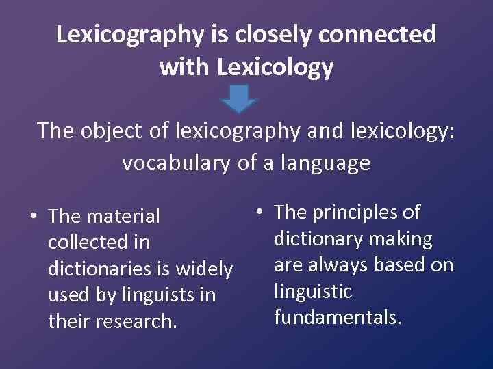 Lexicography is closely connected with Lexicology The object of lexicography and lexicology: vocabulary of