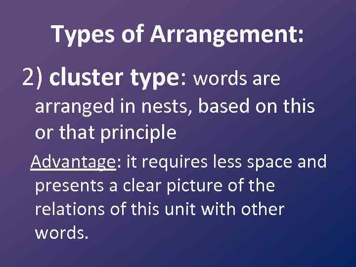 Types of Arrangement: 2) cluster type: words are arranged in nests, based on this