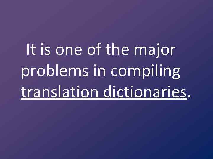 It is one of the major problems in compiling translation dictionaries. 