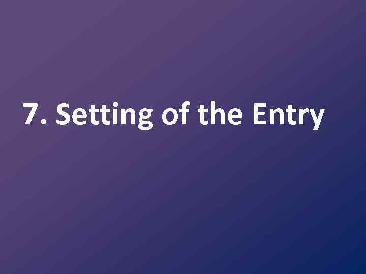 7. Setting of the Entry 