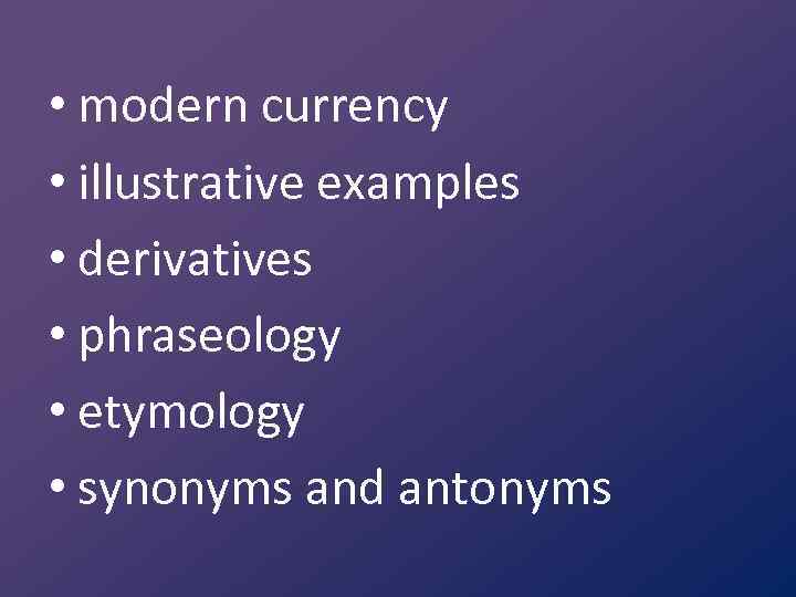  • modern currency • illustrative examples • derivatives • phraseology • etymology •