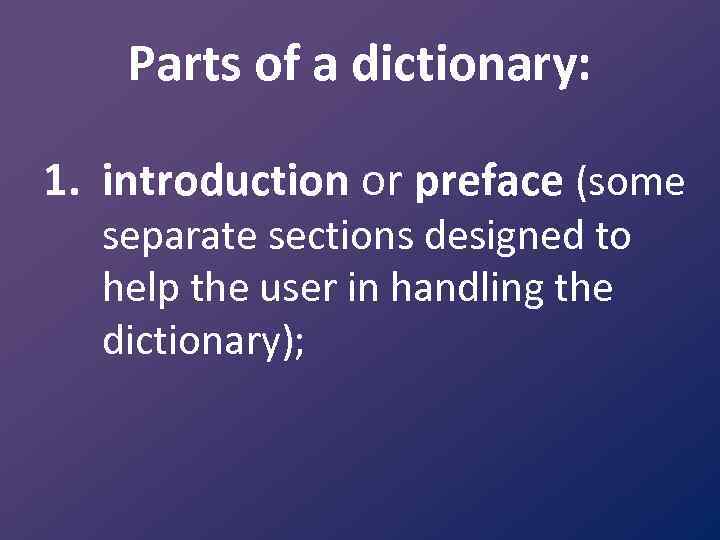 Parts of a dictionary: 1. introduction or preface (some separate sections designed to help