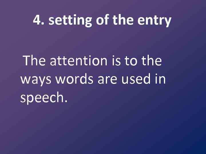 4. setting of the entry The attention is to the ways words are used
