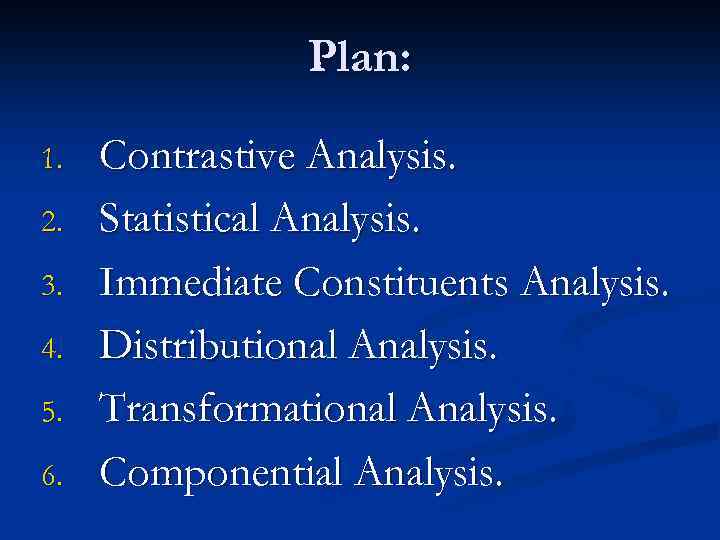 Plan: 1. 2. 3. 4. 5. 6. Contrastive Analysis. Statistical Analysis. Immediate Constituents Analysis.
