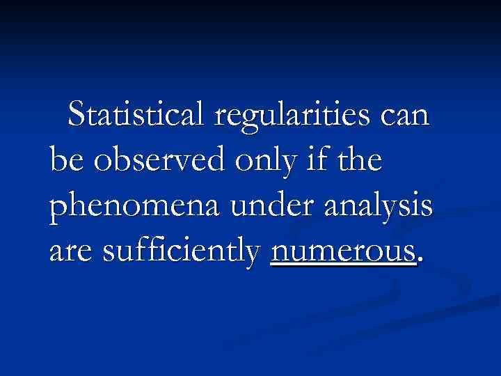 Statistical regularities can be observed only if the phenomena under analysis are sufficiently numerous.