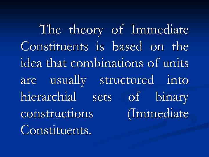The theory of Immediate Constituents is based on the idea that combinations of units