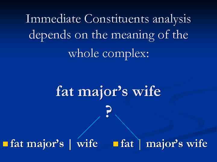 Immediate Constituents analysis depends on the meaning of the whole complex: fat major’s wife