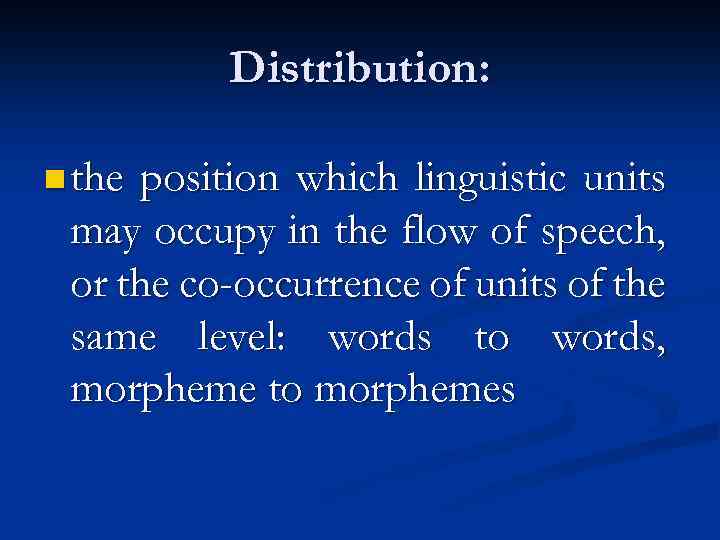 Distribution: n the position which linguistic units may occupy in the flow of speech,