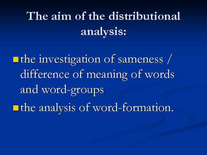 The aim of the distributional analysis: n the investigation of sameness / difference of