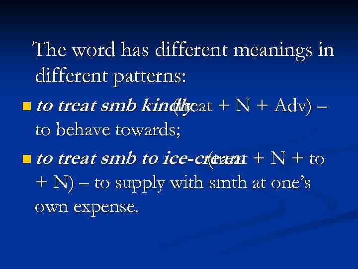 The word has different meanings in different patterns: n to treat smb kindly (treat