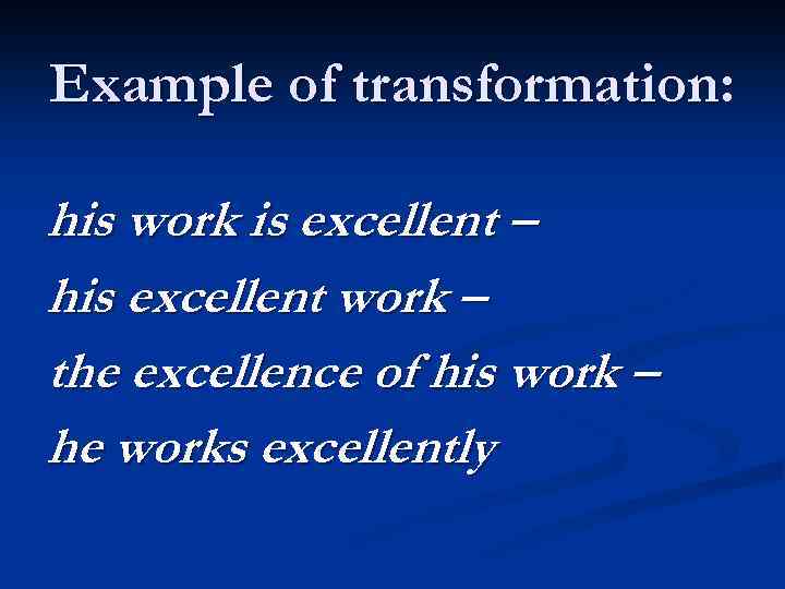 Example of transformation: his work is excellent – his excellent work – the excellence