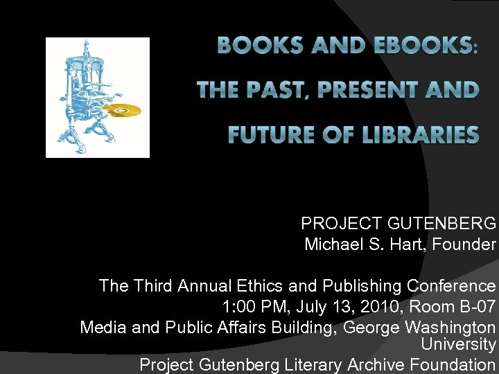PROJECT GUTENBERG Michael S. Hart, Founder The Third Annual Ethics and Publishing Conference 1: