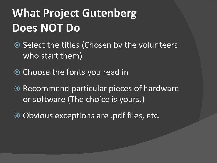 What Project Gutenberg Does NOT Do Select the titles (Chosen by the volunteers who