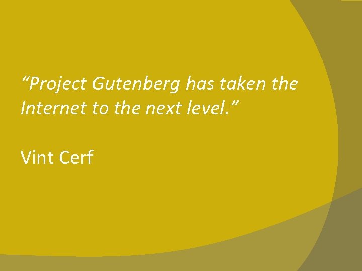 “Project Gutenberg has taken the Internet to the next level. ” Vint Cerf 