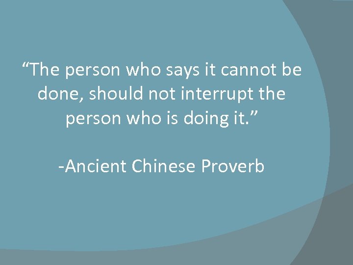 “The person who says it cannot be done, should not interrupt the person who