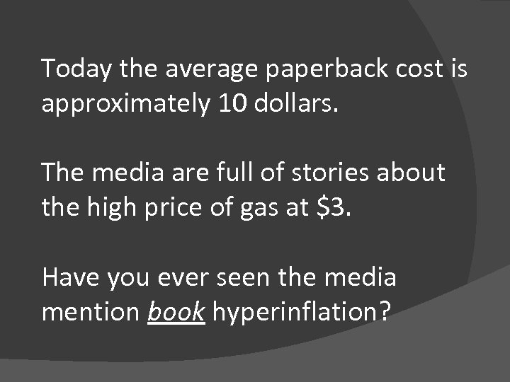 Today the average paperback cost is approximately 10 dollars. The media are full of