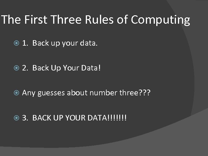 The First Three Rules of Computing 1. Back up your data. 2. Back Up