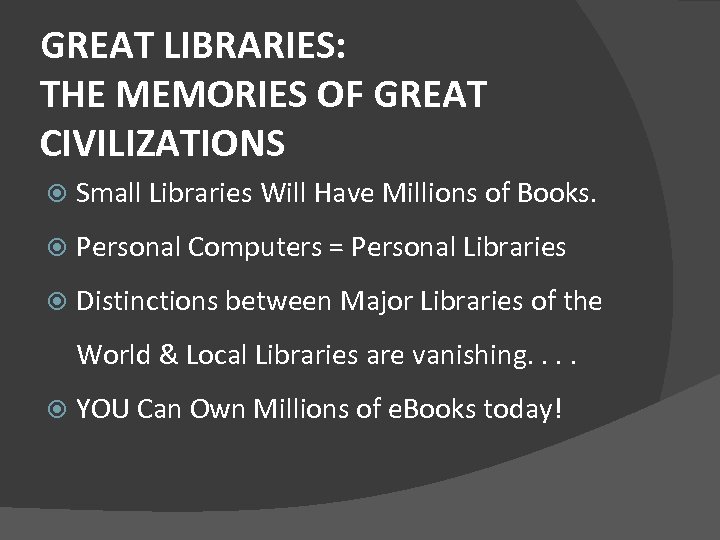 GREAT LIBRARIES: THE MEMORIES OF GREAT CIVILIZATIONS Small Libraries Will Have Millions of Books.