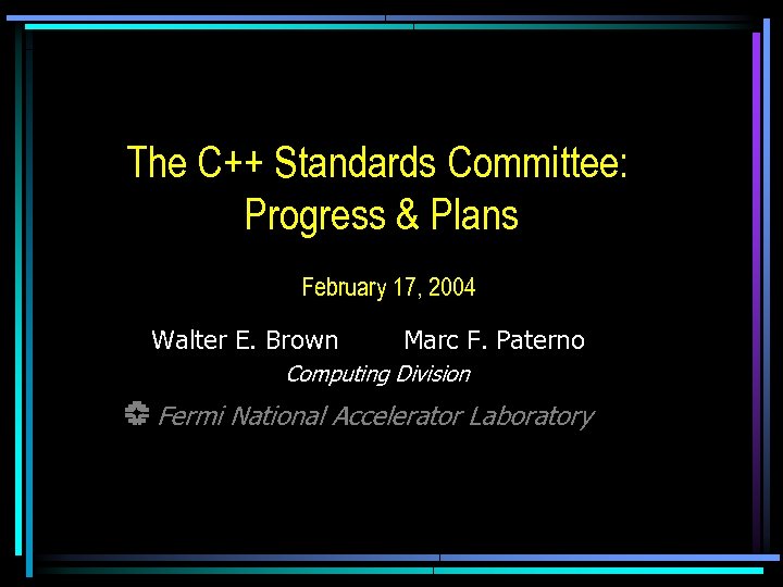 The C++ Standards Committee: Progress & Plans February 17, 2004 Walter E. Brown Marc