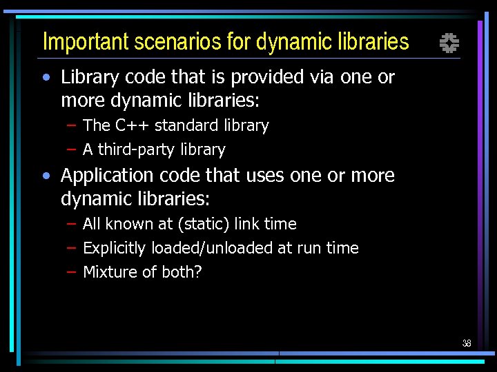 Important scenarios for dynamic libraries f • Library code that is provided via one