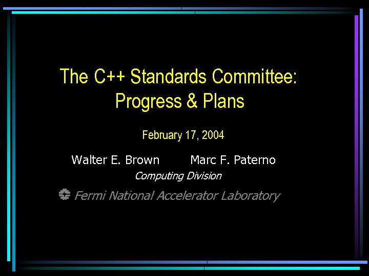 The C++ Standards Committee: Progress & Plans February 17, 2004 Walter E. Brown Marc