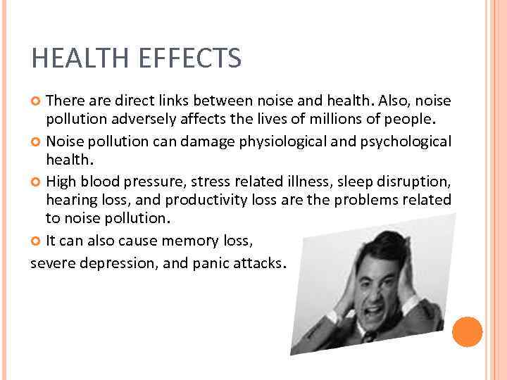 HEALTH EFFECTS There are direct links between noise and health. Also, noise pollution adversely