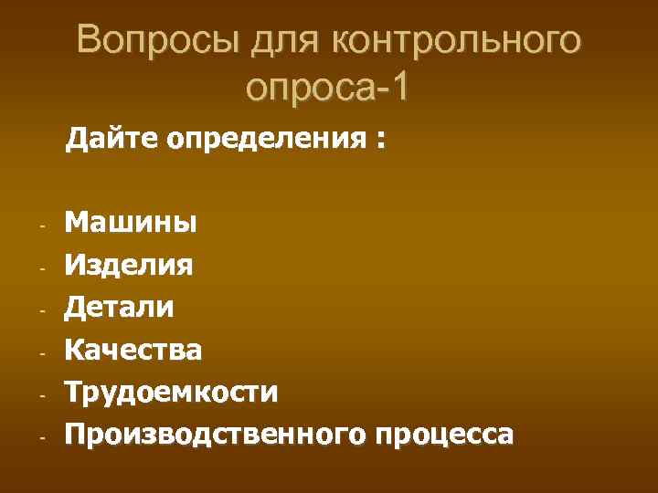 Вопросы для контрольного опроса-1 Дайте определения : - Машины Изделия Детали Качества Трудоемкости Производственного