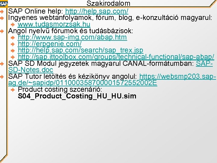 Szakirodalom SAP Online help: http: //help. sap. com/ Ingyenes webtanfolyamok, fórum, blog, e-konzultáció magyarul: