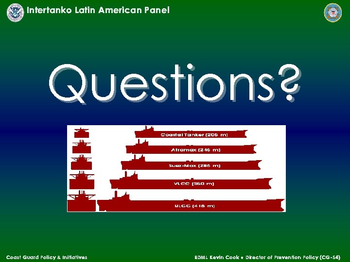 Intertanko Latin American Panel Questions? Coast Guard Policy & Initiatives RDML Kevin Cook ●