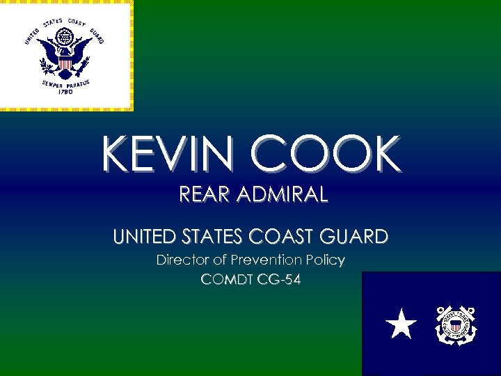KEVIN COOK REAR ADMIRAL UNITED STATES COAST GUARD Director of Prevention Policy COMDT CG-54